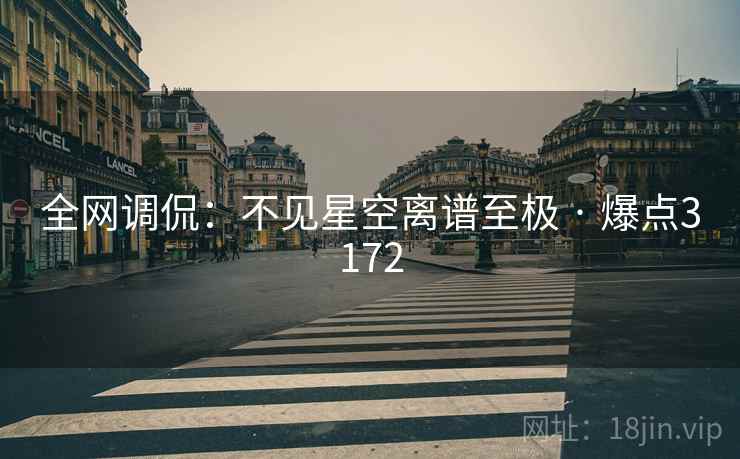 全网调侃：不见星空离谱至极 · 爆点3172