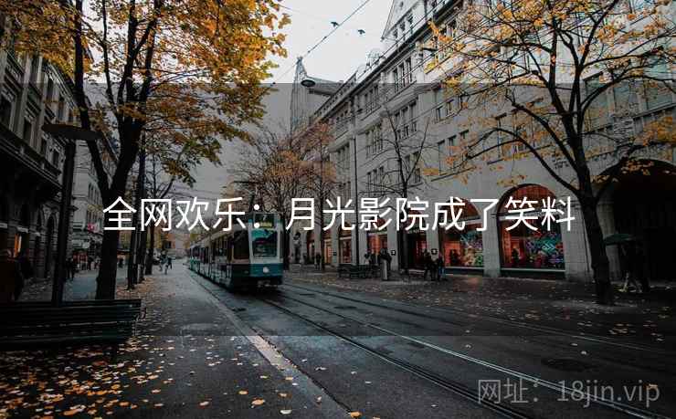 全网欢乐：月光影院成了笑料